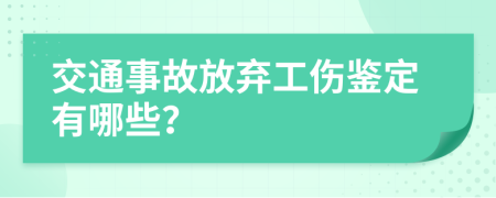 交通事故放棄工傷鑒定有哪些？