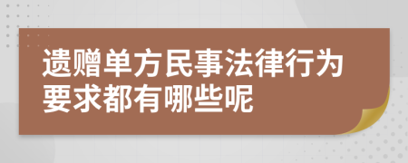遺贈(zèng)單方民事法律行為要求都有哪些呢