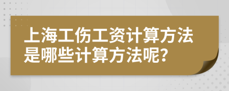 上海工傷工資計算方法是哪些計算方法呢？