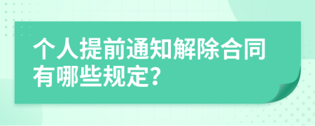 個人提前通知解除合同有哪些規(guī)定？