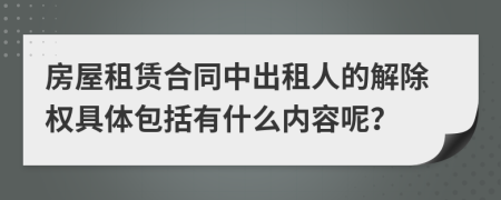 房屋租賃合同中出租人的解除權具體包括有什么內(nèi)容呢？