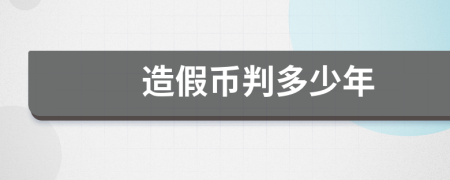 造假幣判多少年