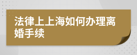 法律上上海如何辦理離婚手續(xù)