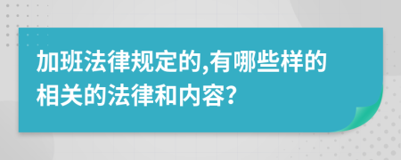 加班法律規(guī)定的,有哪些樣的相關(guān)的法律和內(nèi)容？