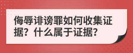 侮辱誹謗罪如何收集證據？什么屬于證據？