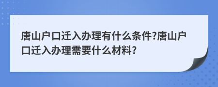 唐山戶口遷入辦理有什么條件?唐山戶口遷入辦理需要什么材料?