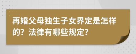 再婚父母獨(dú)生子女界定是怎樣的？法律有哪些規(guī)定？