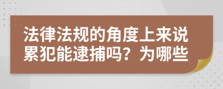 法律法規(guī)的角度上來說累犯能逮捕嗎？為哪些