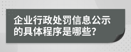 企業(yè)行政處罰信息公示的具體程序是哪些？