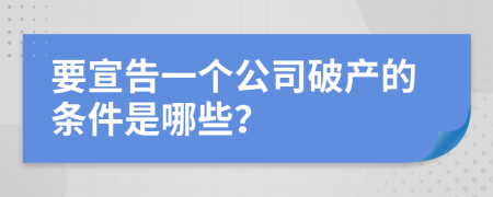 要宣告一個(gè)公司破產(chǎn)的條件是哪些？