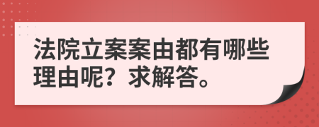 法院立案案由都有哪些理由呢？求解答。