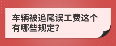 車輛被追尾誤工費(fèi)這個(gè)有哪些規(guī)定？