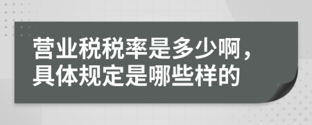 營業(yè)稅稅率是多少啊，具體規(guī)定是哪些樣的