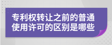 專利權(quán)轉(zhuǎn)讓之前的普通使用許可的區(qū)別是哪些