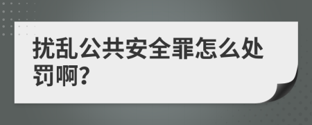 擾亂公共安全罪怎么處罰??？