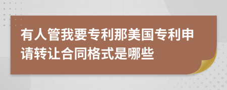 有人管我要專利那美國專利申請轉(zhuǎn)讓合同格式是哪些