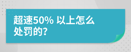 超速50% 以上怎么處罰的？