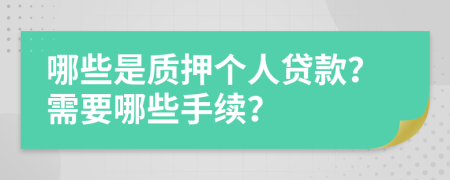 哪些是質(zhì)押個(gè)人貸款？需要哪些手續(xù)？