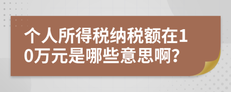 個(gè)人所得稅納稅額在10萬元是哪些意思?。?>
                </a>
            </div>
            <div   id=