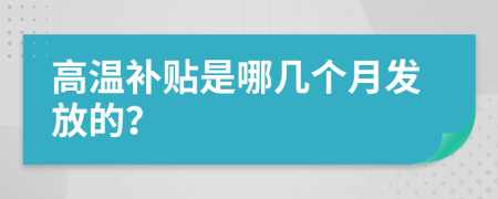 高溫補(bǔ)貼是哪幾個(gè)月發(fā)放的？