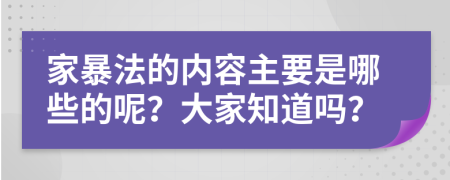 家暴法的內容主要是哪些的呢？大家知道嗎？