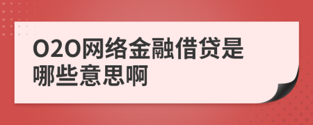O2O網(wǎng)絡(luò)金融借貸是哪些意思啊