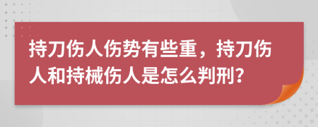 持刀傷人傷勢(shì)有些重，持刀傷人和持械傷人是怎么判刑？