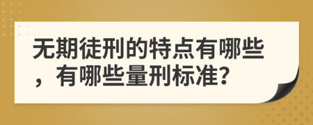 無(wú)期徒刑的特點(diǎn)有哪些，有哪些量刑標(biāo)準(zhǔn)？