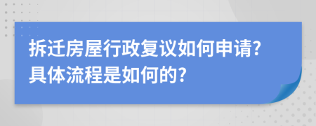 拆遷房屋行政復(fù)議如何申請(qǐng)?具體流程是如何的?