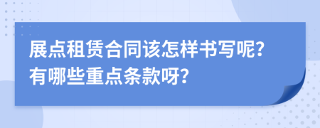 展點租賃合同該怎樣書寫呢？有哪些重點條款呀？