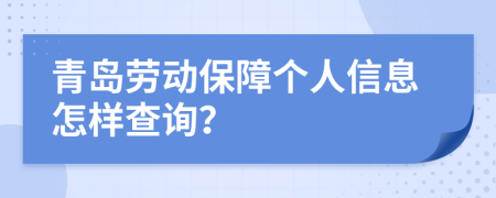 青島勞動(dòng)保障個(gè)人信息怎樣查詢？