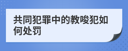 共同犯罪中的教唆犯如何處罰