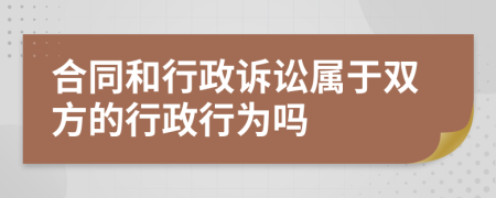合同和行政訴訟屬于雙方的行政行為嗎
