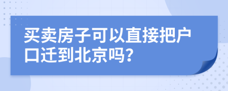 買賣房子可以直接把戶口遷到北京嗎？