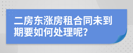 二房東漲房租合同未到期要如何處理呢？