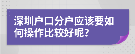 深圳戶口分戶應(yīng)該要如何操作比較好呢？