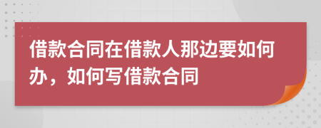 借款合同在借款人那邊要如何辦，如何寫借款合同