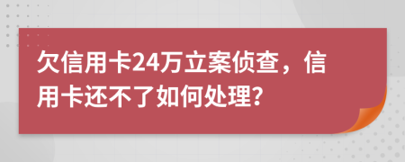 欠信用卡24萬立案偵查，信用卡還不了如何處理？