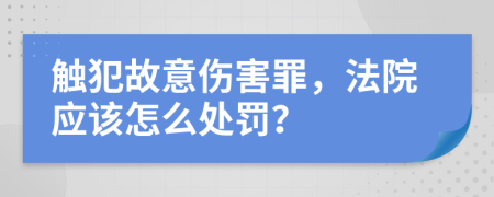 觸犯故意傷害罪，法院應(yīng)該怎么處罰？