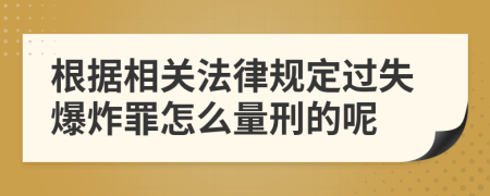 根據(jù)相關(guān)法律規(guī)定過失爆炸罪怎么量刑的呢