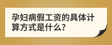 孕婦病假工資的具體計(jì)算方式是什么？