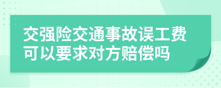 交強(qiáng)險(xiǎn)交通事故誤工費(fèi)可以要求對(duì)方賠償嗎