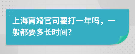上海離婚官司要打一年嗎，一般都要多長時間?