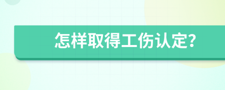 怎樣取得工傷認(rèn)定？