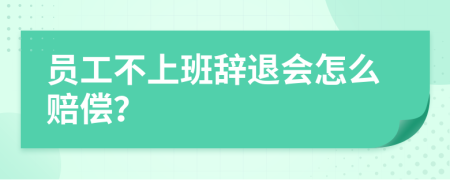 員工不上班辭退會(huì)怎么賠償？
