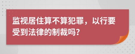 監(jiān)視居住算不算犯罪，以行要受到法律的制裁嗎？
