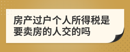 房產(chǎn)過戶個人所得稅是要賣房的人交的嗎