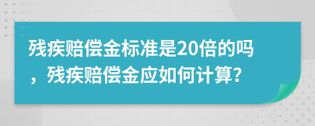 殘疾賠償金標(biāo)準(zhǔn)是20倍的嗎，殘疾賠償金應(yīng)如何計(jì)算？