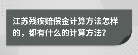 江蘇殘疾賠償金計算方法怎樣的，都有什么的計算方法？