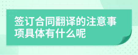 簽訂合同翻譯的注意事項具體有什么呢